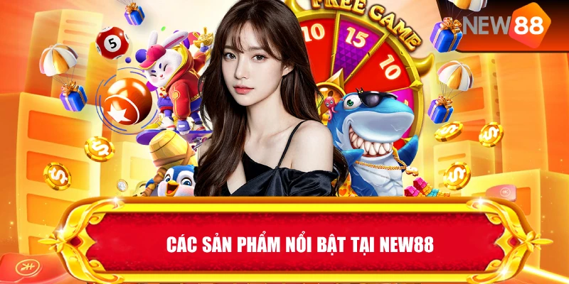 Các Sản Phẩm Nổi Bật Tại New88