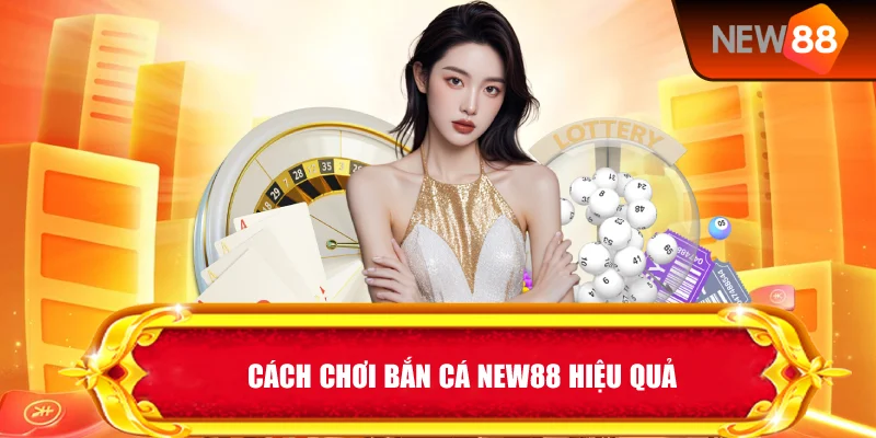 Cách Chơi Bắn Cá New88 Hiệu Quả