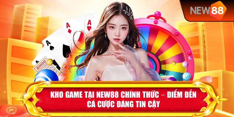 Kho Game Tại New88 Chính Thức – Điểm Đến Cá Cược Đáng Tin Cậy