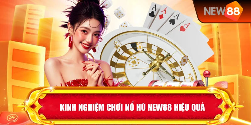 Kinh Nghiệm Chơi Nổ Hũ New88 Hiệu Quả
