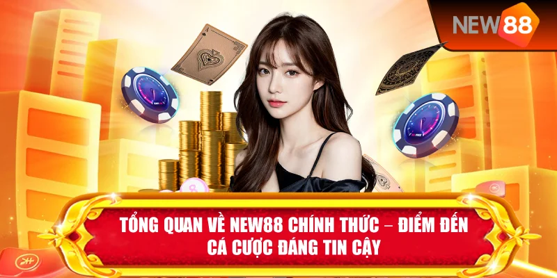 Tổng Quan Về New88 Chính Thức – Điểm Đến Cá Cược Đáng Tin Cậy