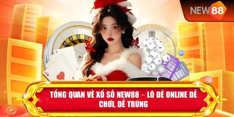 Tổng Quan Về Xổ Số New88 – Lô Đề Online Dễ Chơi, Dễ Trúng